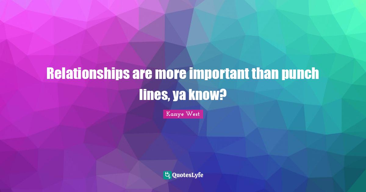 Relationships are more important than punch lines, ya know?