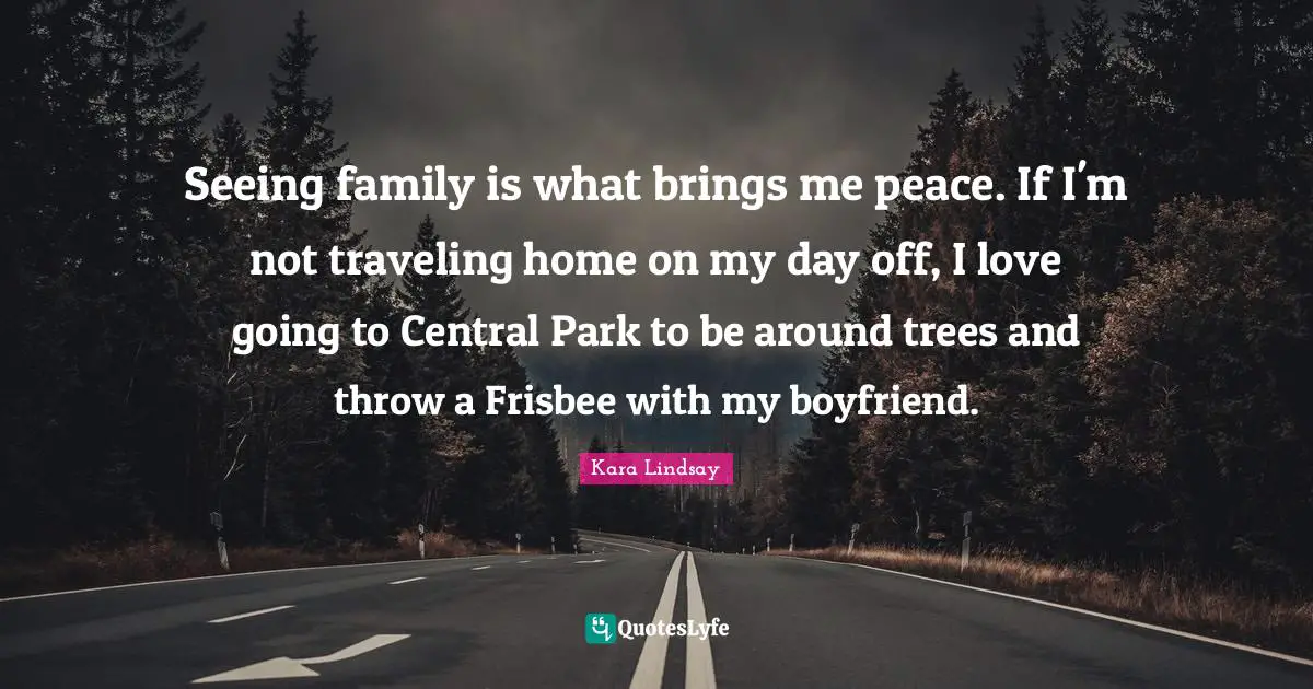 Seeing family is what brings me peace. If I'm not traveling home on my day off, I love going to Central Park to be around trees and throw a Frisbee with my boyfriend.