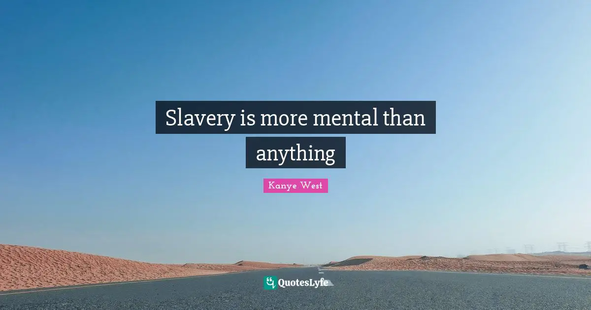 Slavery is more mental than anything