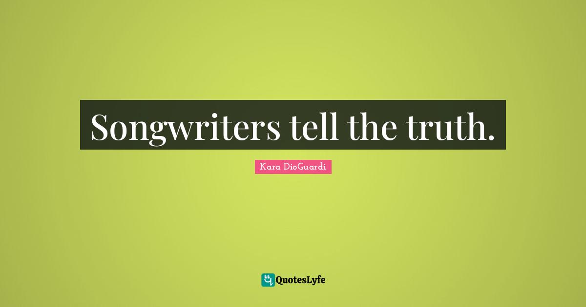Songwriters tell the truth.