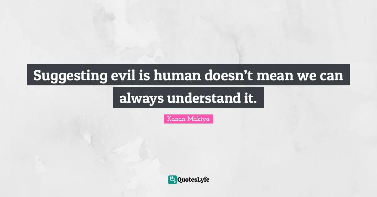 Suggesting evil is human doesn’t mean we can always understand it.