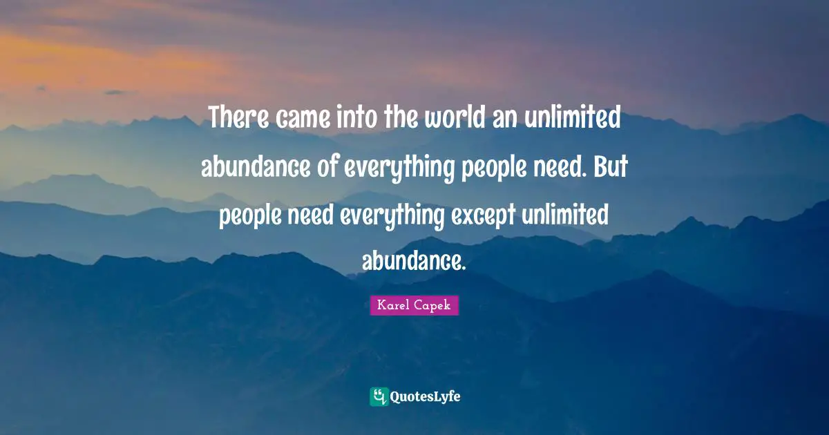 There came into the world an unlimited abundance of everything people need. But people need everything except unlimited abundance.