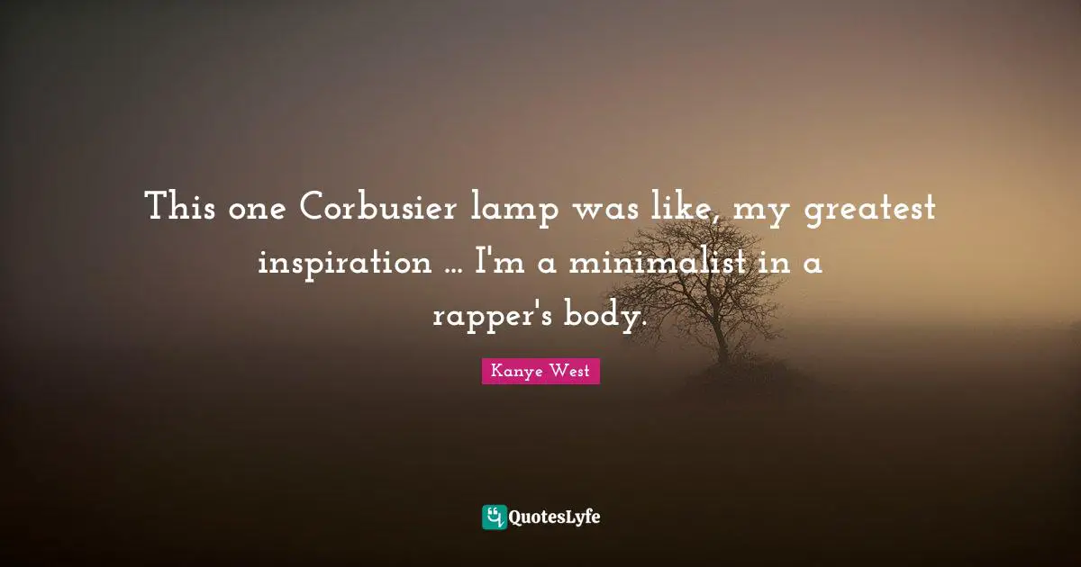 Lamps Quotes: "This one Corbusier lamp was like, my greatest inspiration ... I'm a minimalist in a rapper's body."