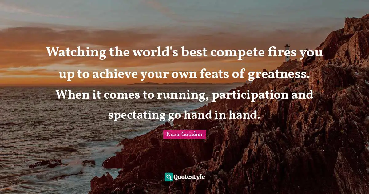 Watching the world's best compete fires you up to achieve your own feats of greatness. When it comes to running, participation and spectating go hand in hand.