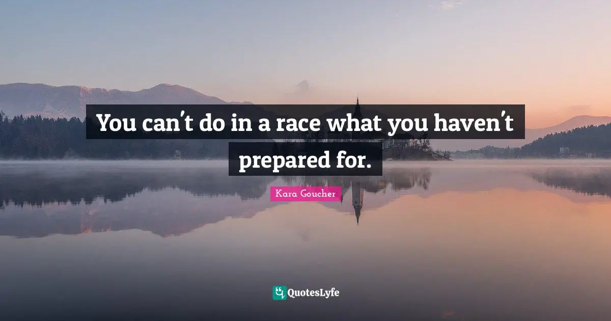 Havens Quotes: "You can't do in a race what you haven't prepared for."