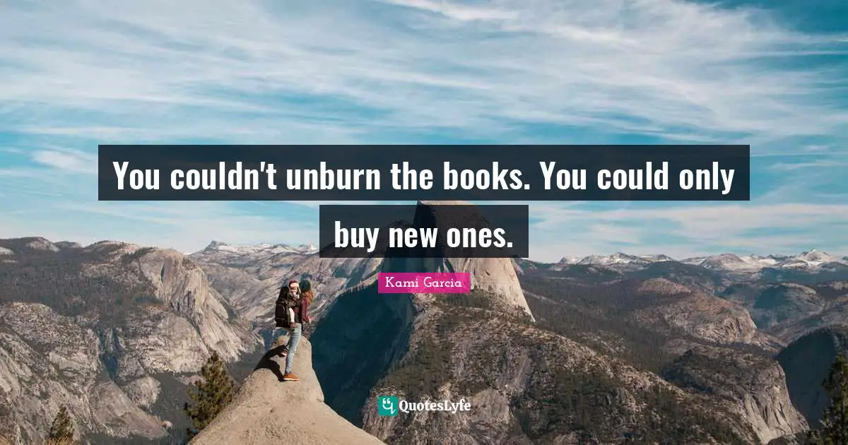 You couldn't unburn the books. You could only buy new ones.