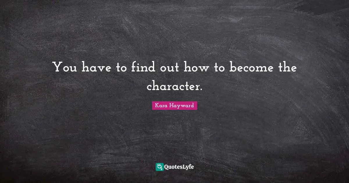 You have to find out how to become the character.