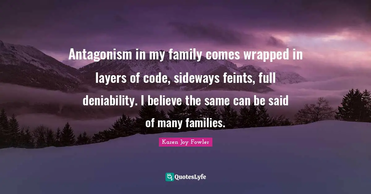 Antagonism in my family comes wrapped in layers of code, sideways feints, full deniability. I believe the same can be said of many families.