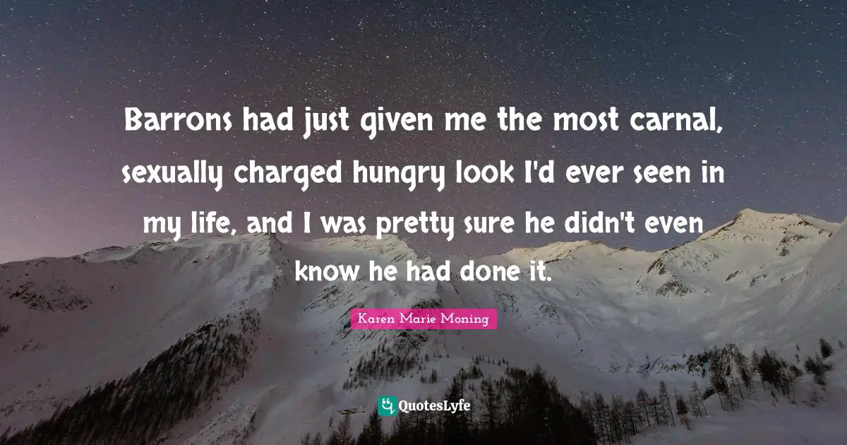 Barrons had just given me the most carnal, sexually charged hungry look I'd ever seen in my life, and I was pretty sure he didn't even know he had done it.