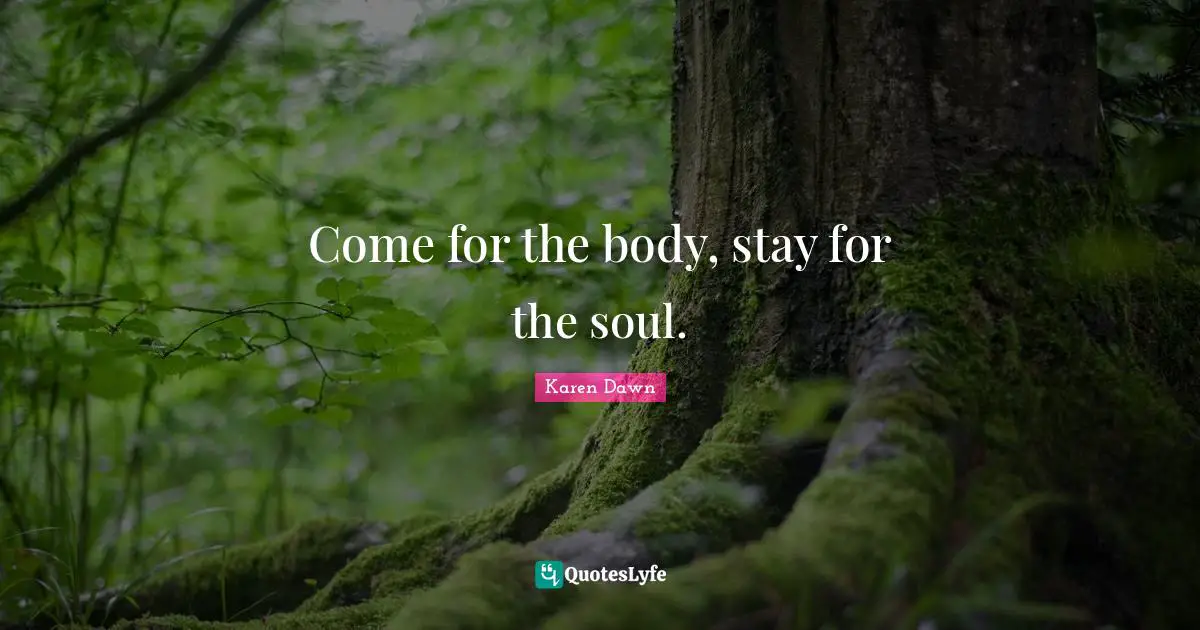 Come for the body, stay for the soul.