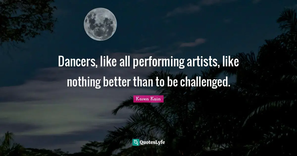 Dancers, like all performing artists, like nothing better than to be challenged.
