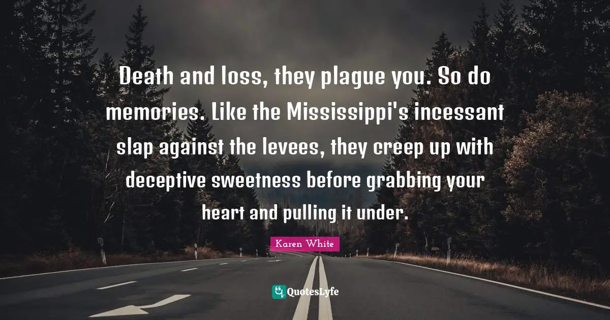 Death and loss, they plague you. So do memories. Like the Mississippi's incessant slap against the levees, they creep up with deceptive sweetness before grabbing your heart and pulling it under.