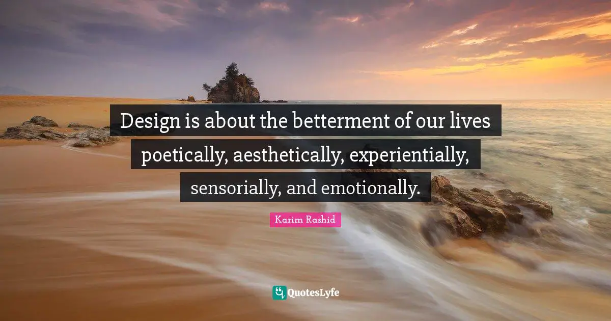 Our Lives Quotes: "Design is about the betterment of our lives poetically, aesthetically, experientially, sensorially, and emotionally."