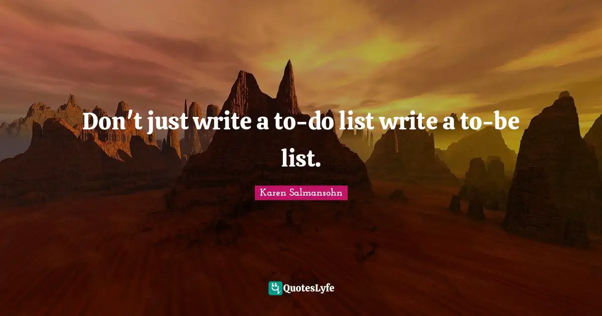 Karen Salmansohn Quotes: Don't just write a to-do list write a to-be list.