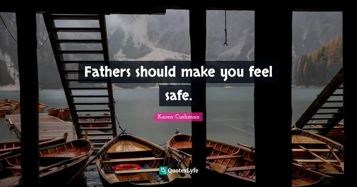 Fathers should make you feel safe.