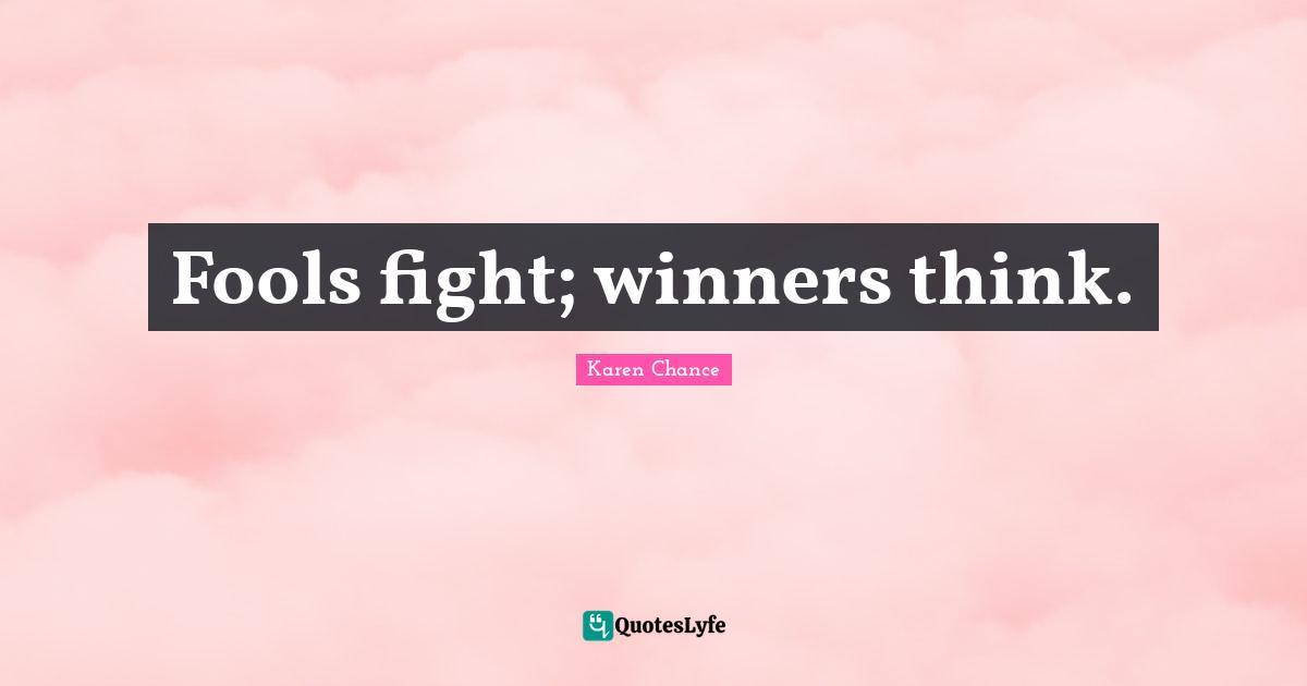 Fools fight; winners think.
