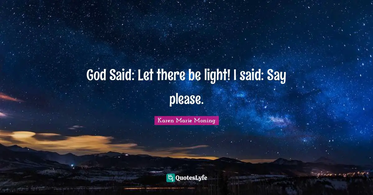 God Said: Let there be light! I said: Say please.