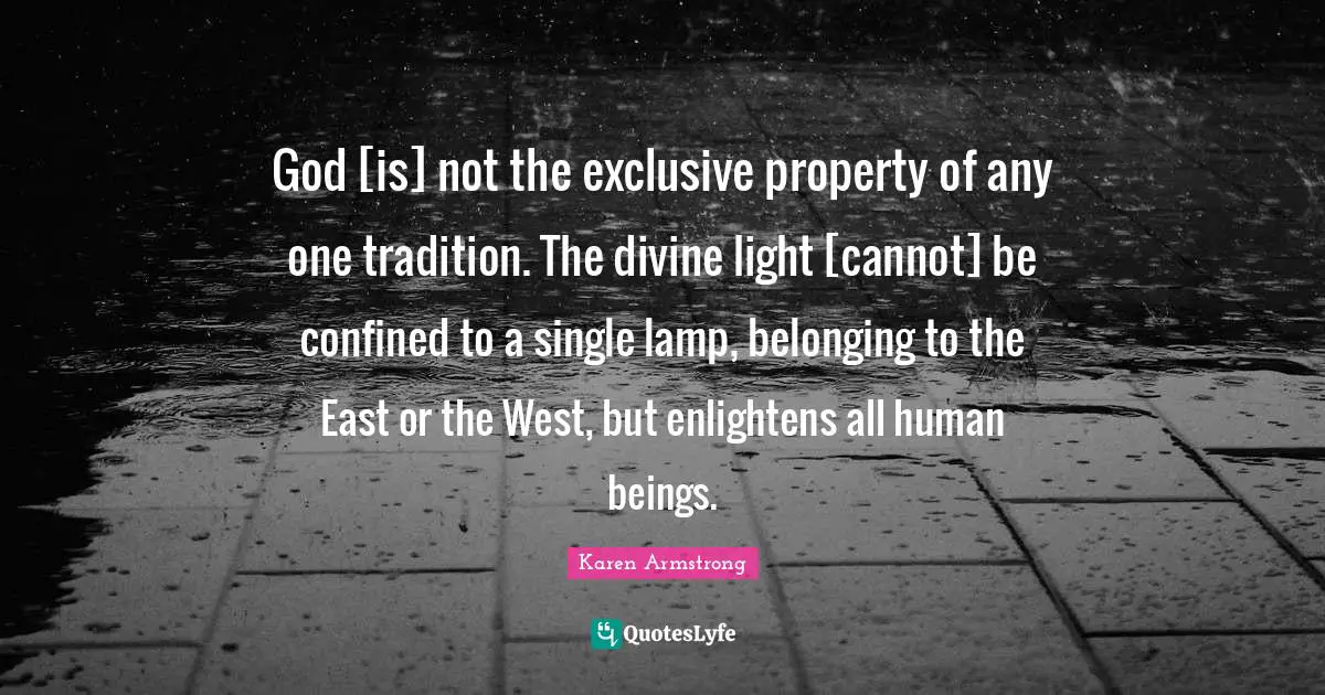 Confined Quotes: "God [is] not the exclusive property of any one tradition. The divine light [cannot] be confined to a single lamp, belonging to the East or the West, but enlightens all human beings."