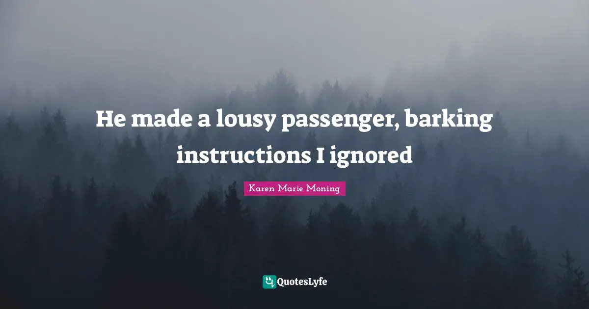 He made a lousy passenger, barking instructions I ignored