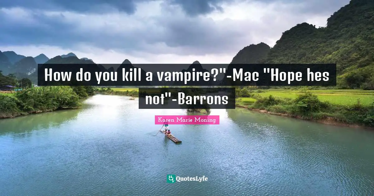 How do you kill a vampire?"-Mac "Hope hes not"-Barrons