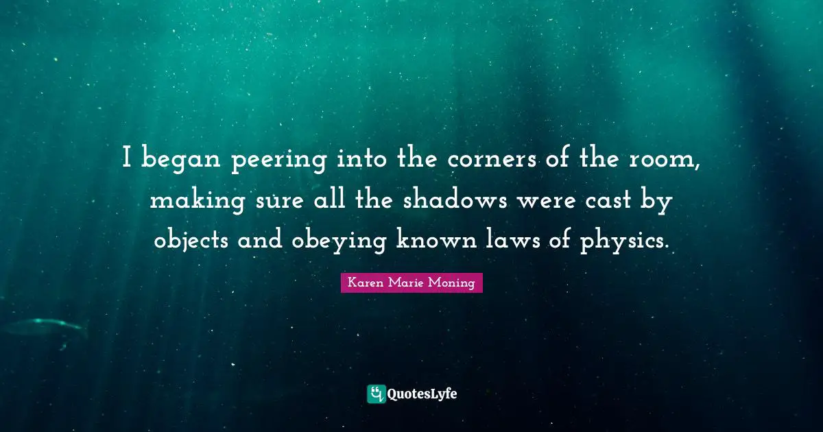 I began peering into the corners of the room, making sure all the shadows were cast by objects and obeying known laws of physics.