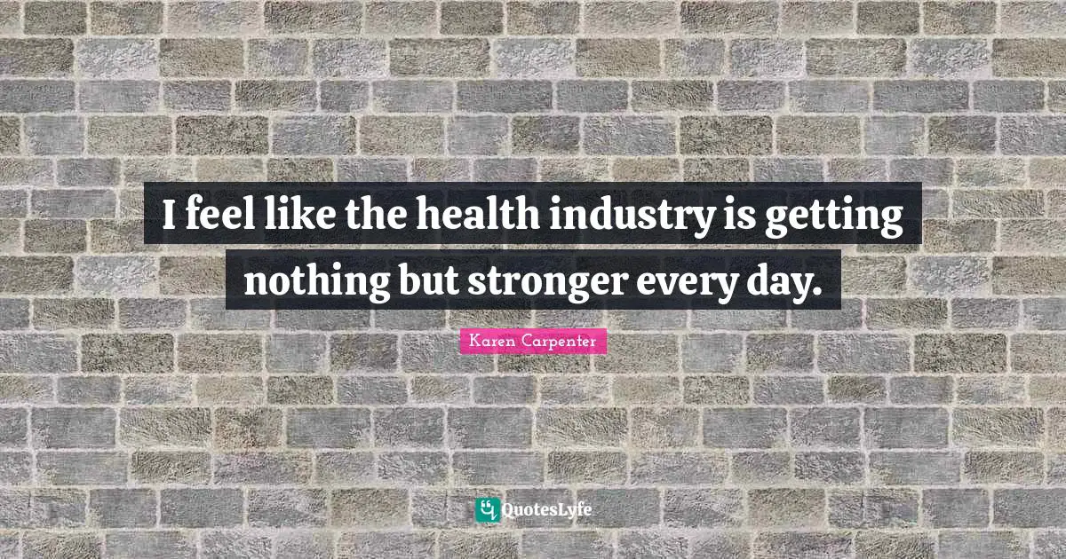 Karen Carpenter Quotes: "I feel like the health industry is getting nothing but stronger every day."
