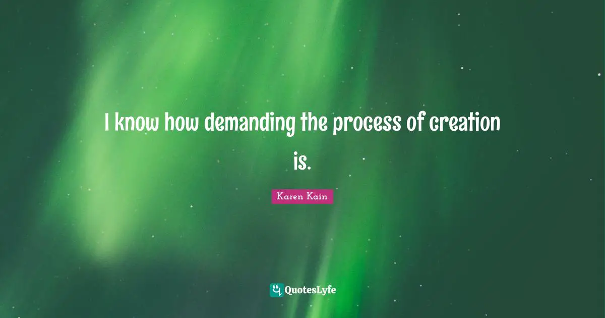 I know how demanding the process of creation is.