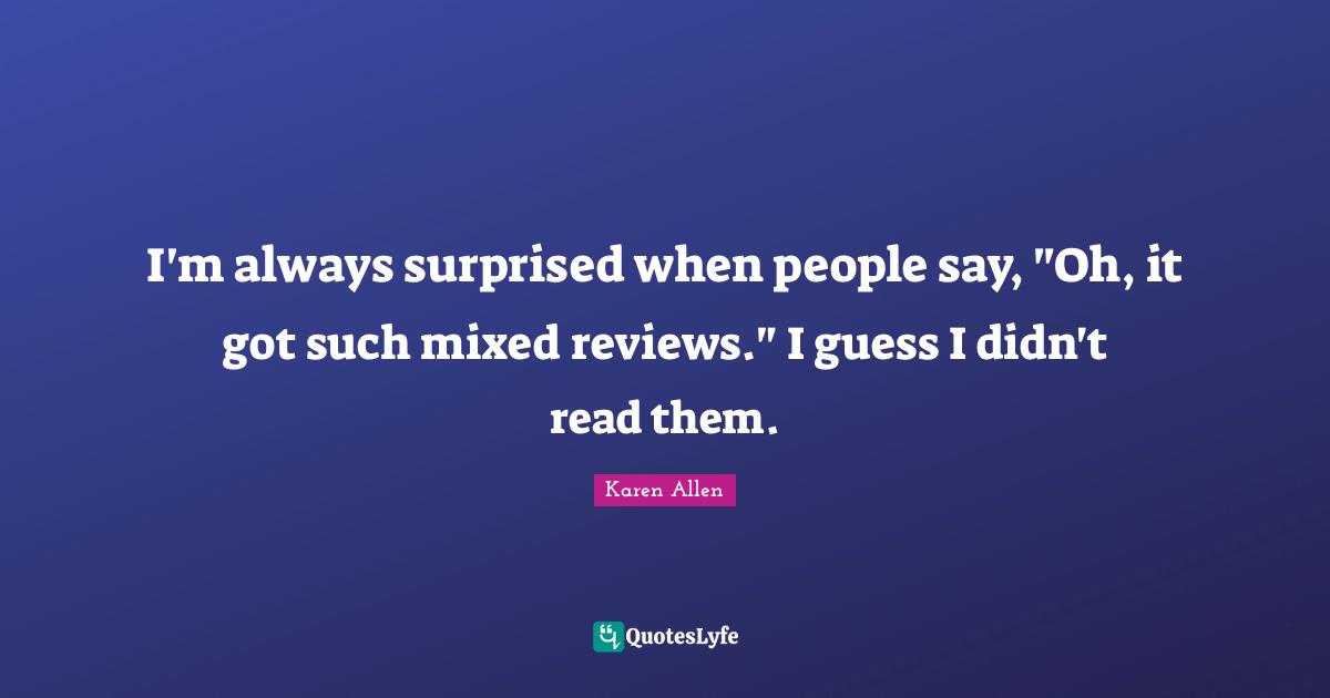I'm always surprised when people say, "Oh, it got such mixed reviews." I guess I didn't read them.