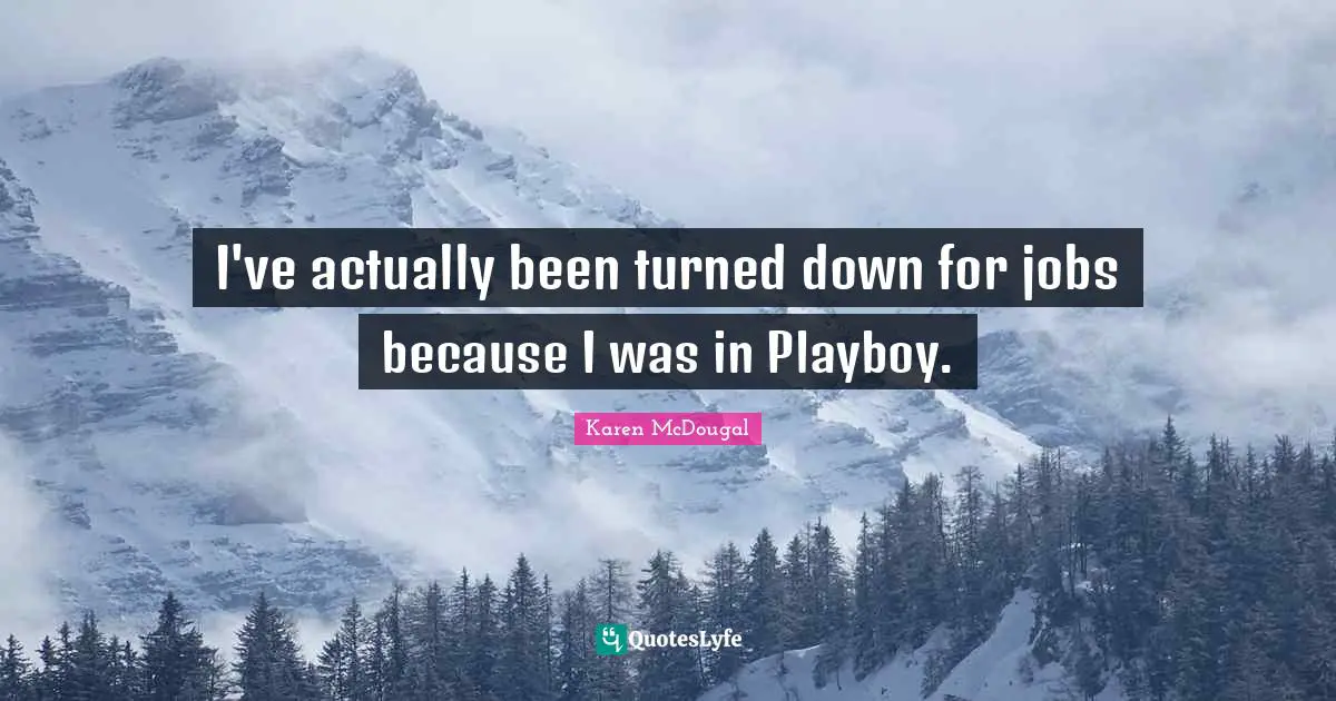 I've actually been turned down for jobs because I was in Playboy.