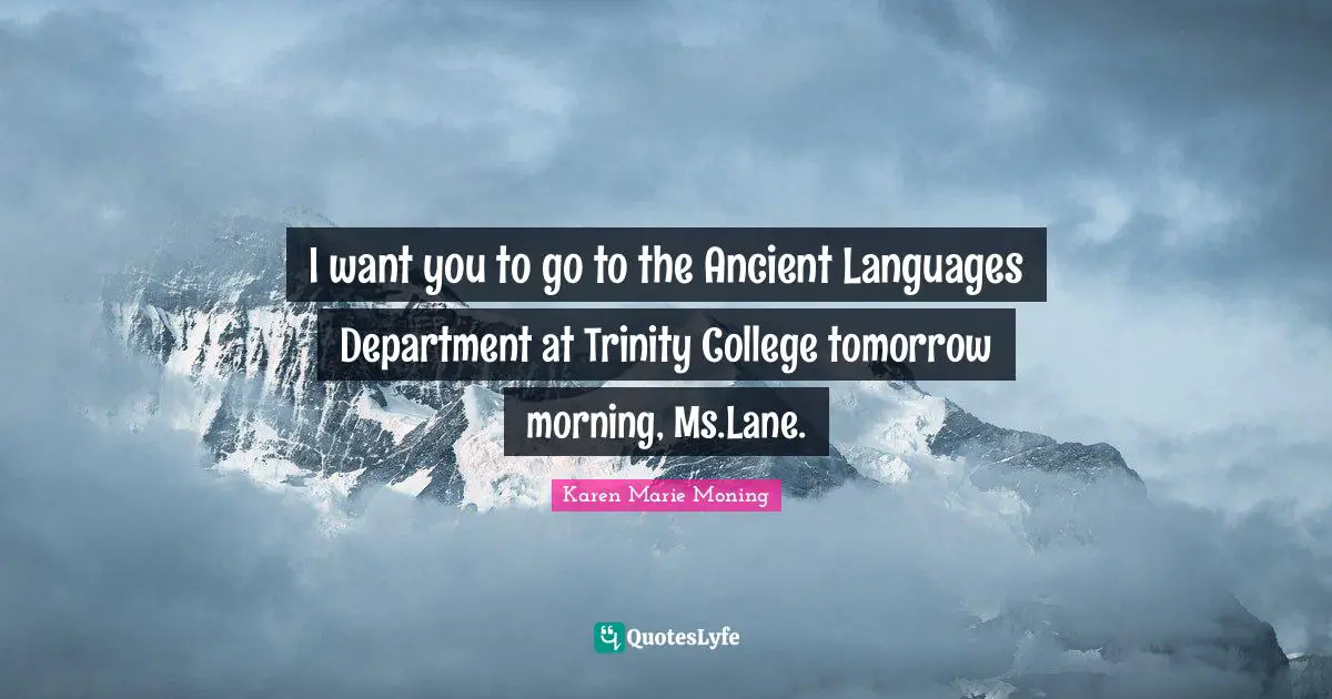 I want you to go to the Ancient Languages Department at Trinity College tomorrow morning, Ms.Lane.