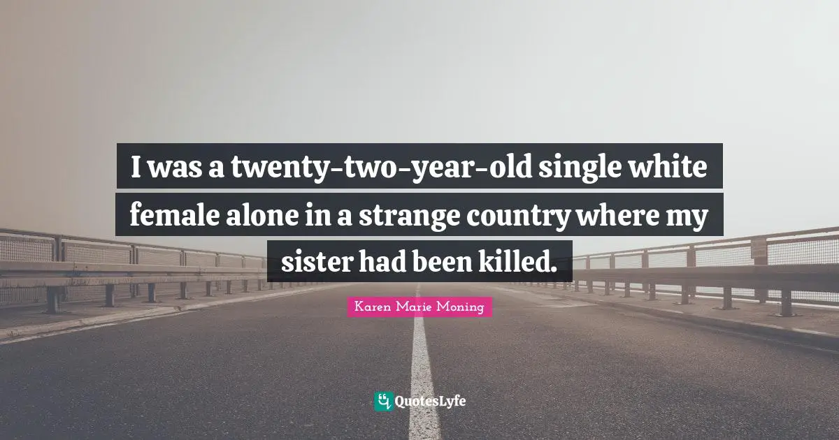 I was a twenty-two-year-old single white female alone in a strange country where my sister had been killed.
