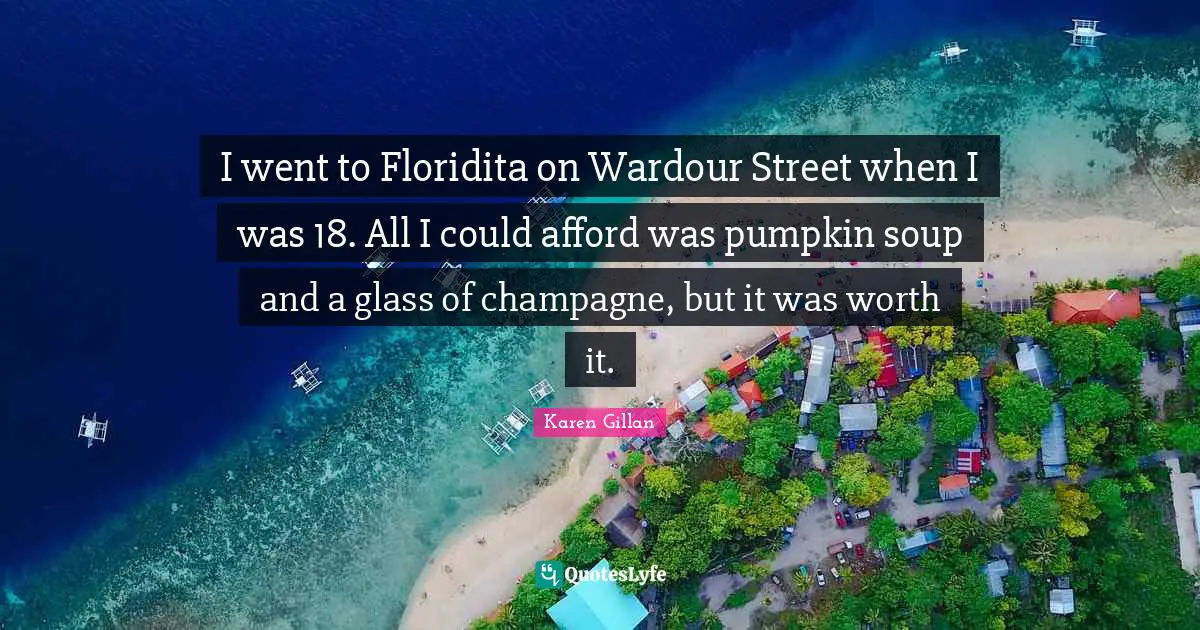 I went to Floridita on Wardour Street when I was 18. All I could afford was pumpkin soup and a glass of champagne, but it was worth it.