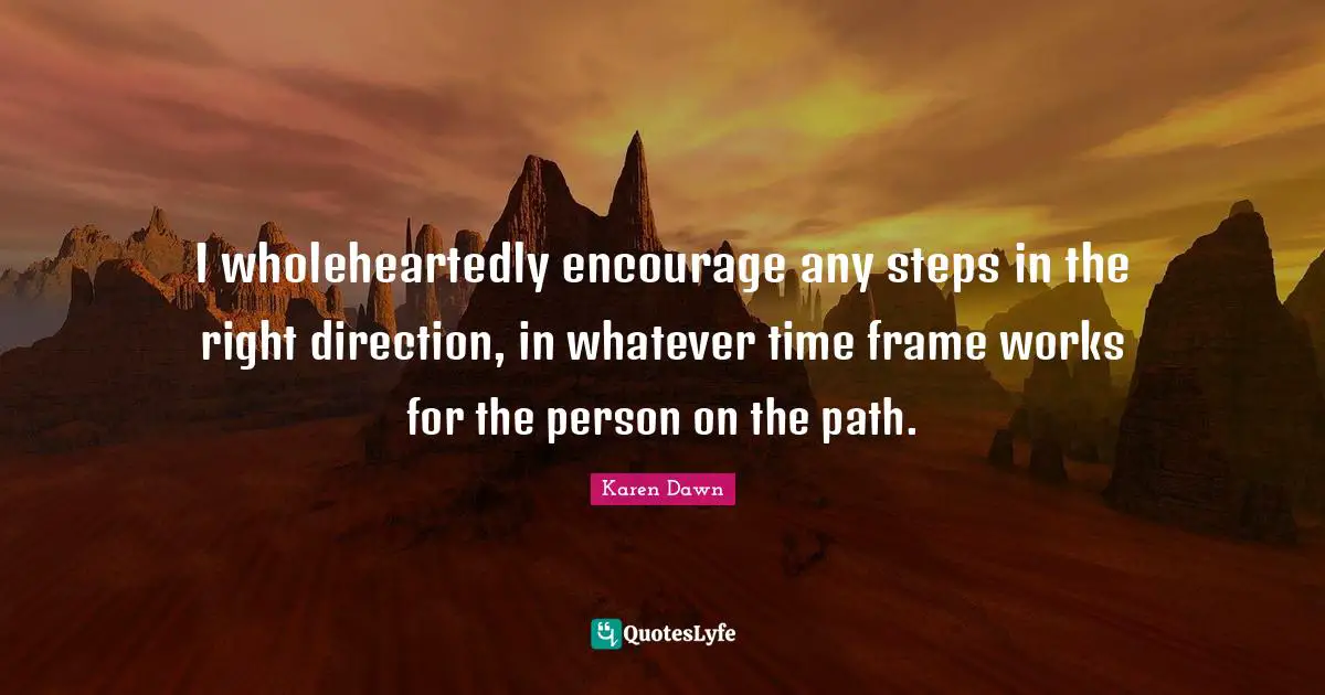 I wholeheartedly encourage any steps in the right direction, in whatever time frame works for the person on the path.