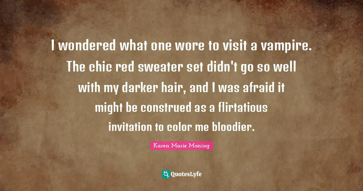 Sweaters Quotes: "I wondered what one wore to visit a vampire. The chic red sweater set didn't go so well with my darker hair, and I was afraid it might be construed as a flirtatious invitation to color me bloodier."