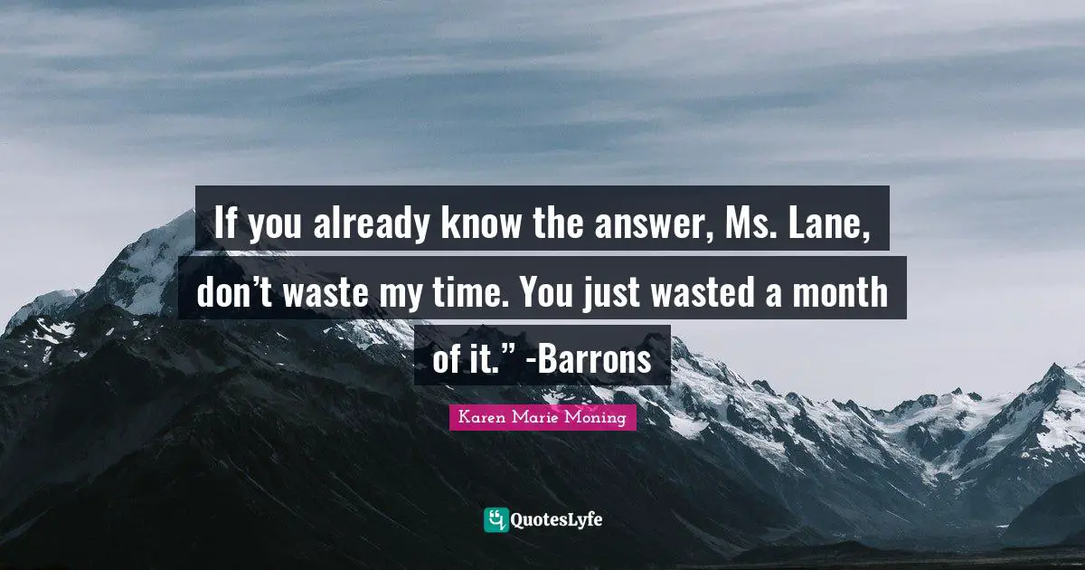 If you already know the answer, Ms. Lane, don’t waste my time. You just wasted a month of it.” -Barrons
