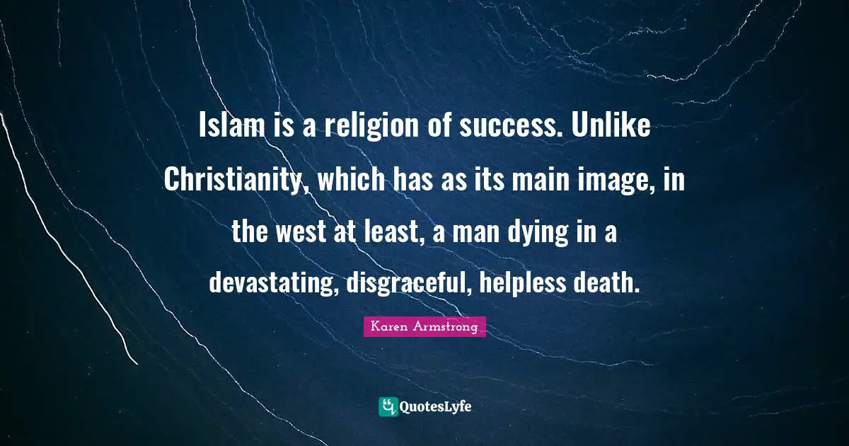 Disgraceful Quotes: "Islam is a religion of success. Unlike Christianity, which has as its main image, in the west at least, a man dying in a devastating, disgraceful, helpless death."