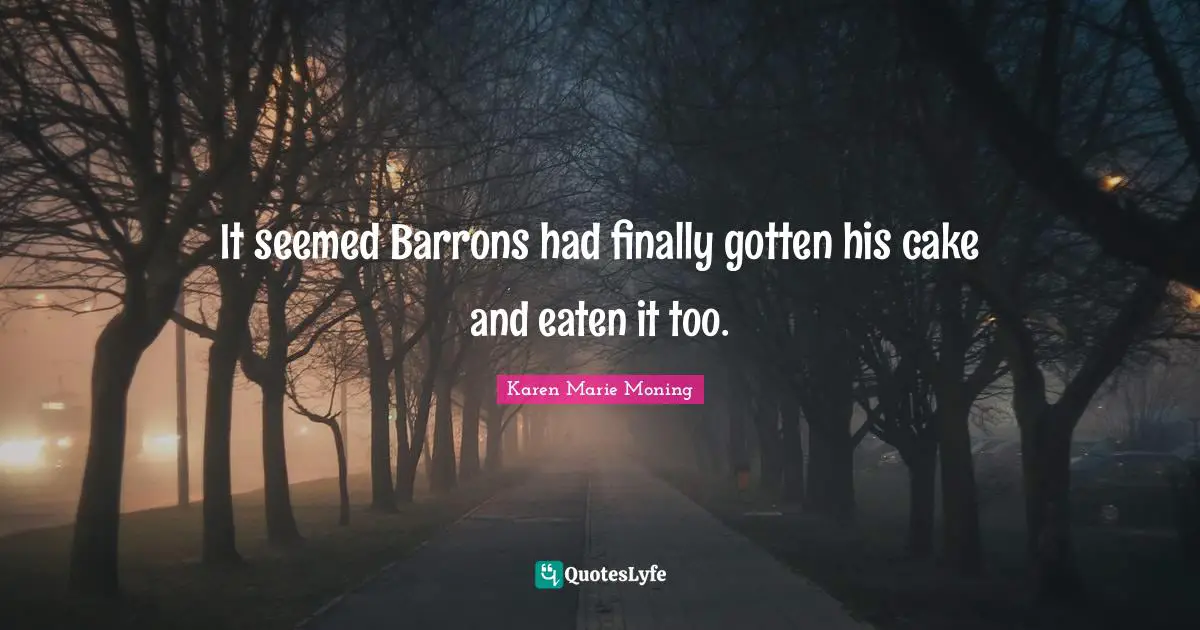 It seemed Barrons had finally gotten his cake and eaten it too.