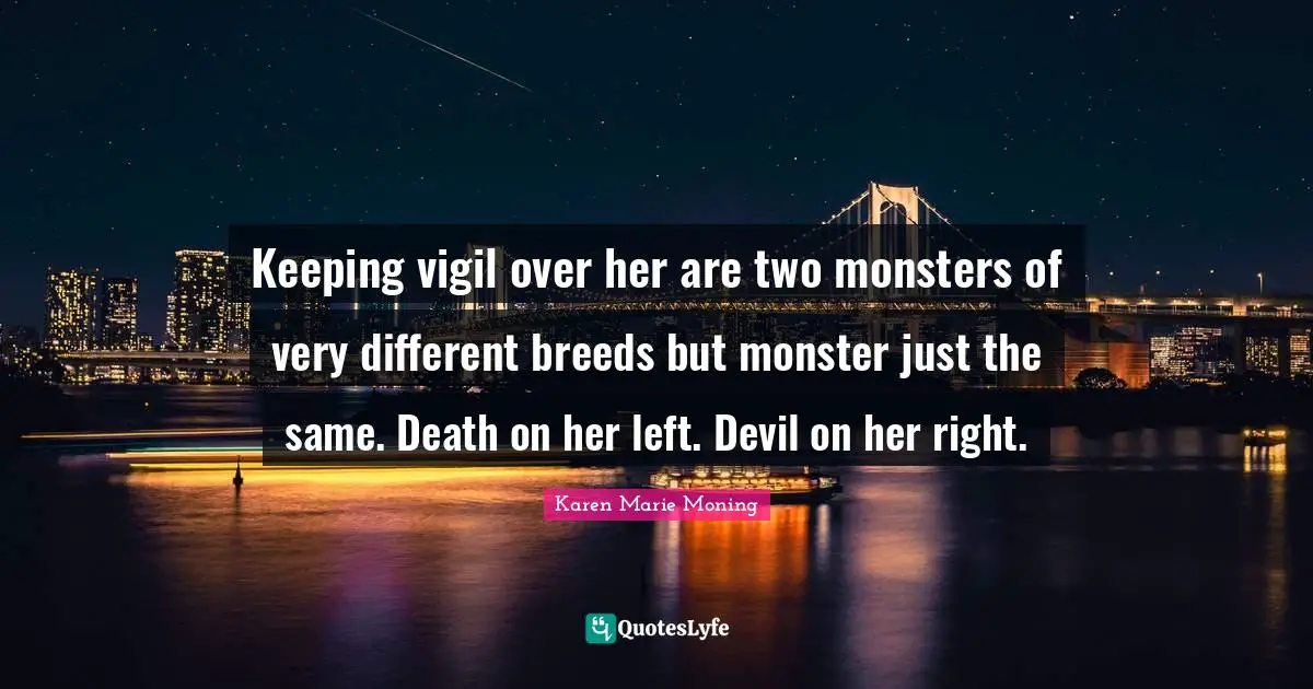 Keeping vigil over her are two monsters of very different breeds but monster just the same. Death on her left. Devil on her right.