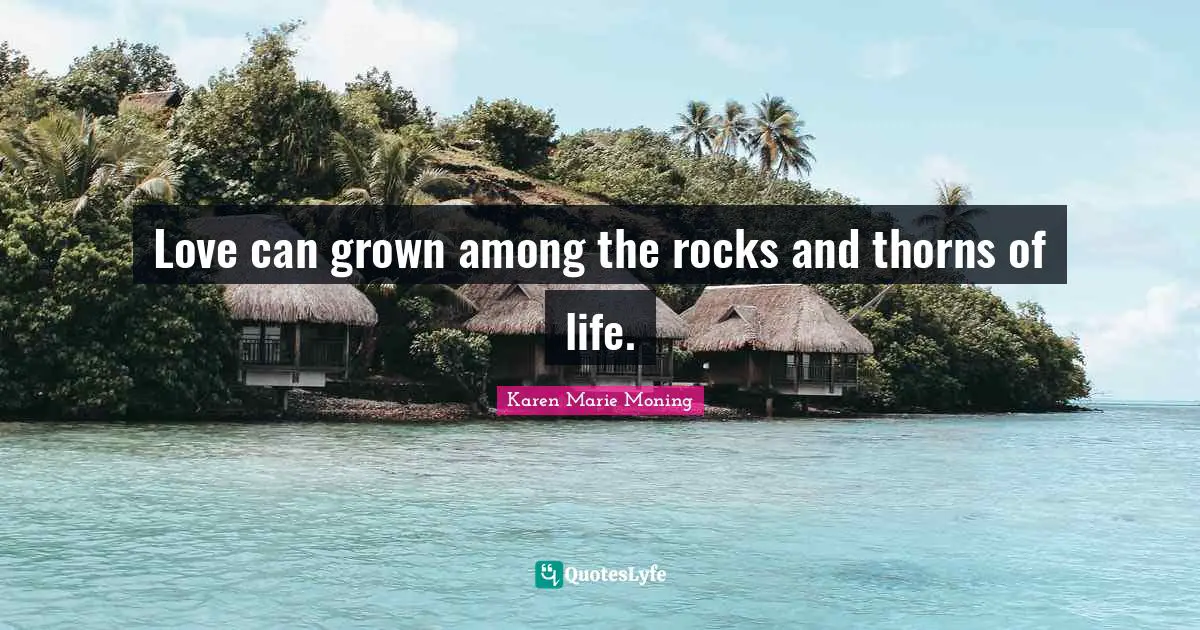 Love can grown among the rocks and thorns of life.