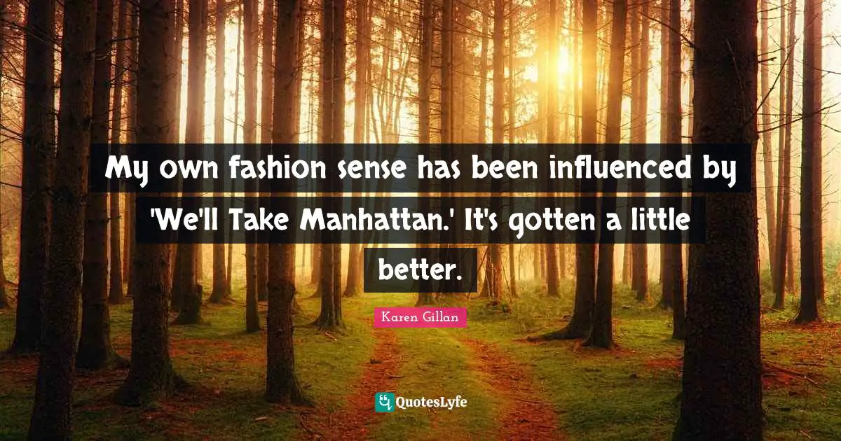 My own fashion sense has been influenced by 'We'll Take Manhattan.' It's gotten a little better.