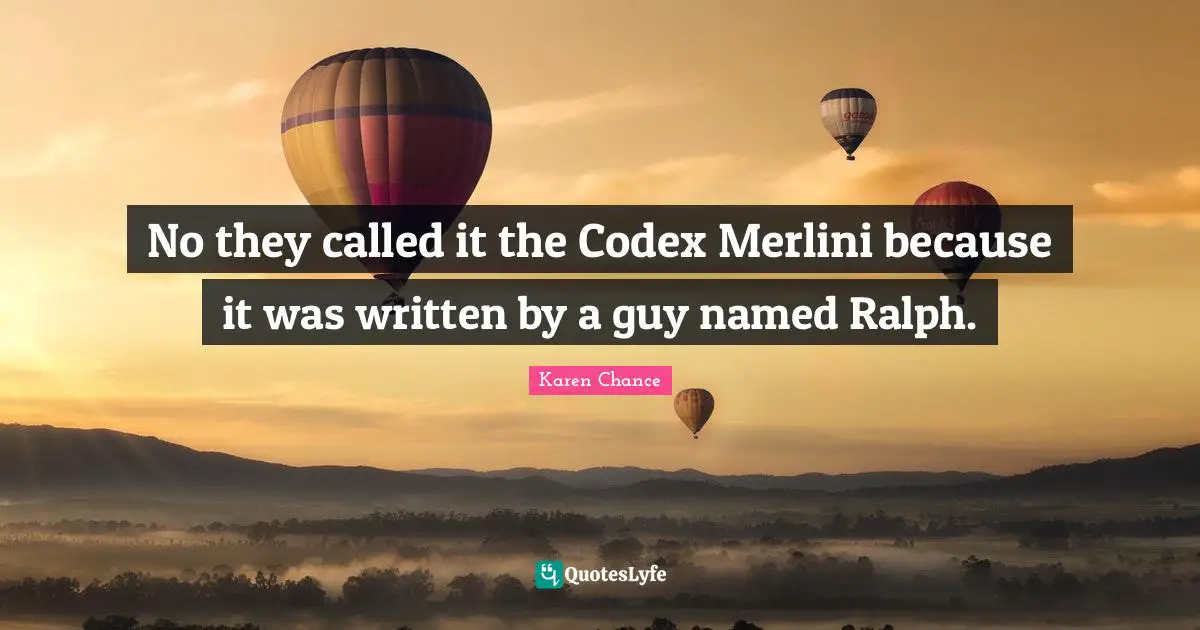 No they called it the Codex Merlini because it was written by a guy named Ralph.