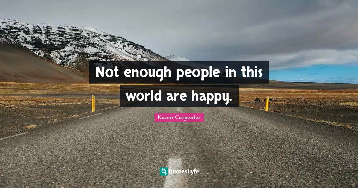 Karen Carpenter Quotes: "Not enough people in this world are happy."