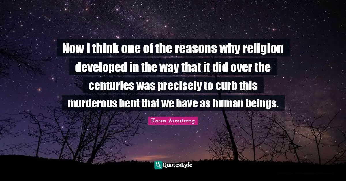 Curb Quotes: "Now I think one of the reasons why religion developed in the way that it did over the centuries was precisely to curb this murderous bent that we have as human beings."