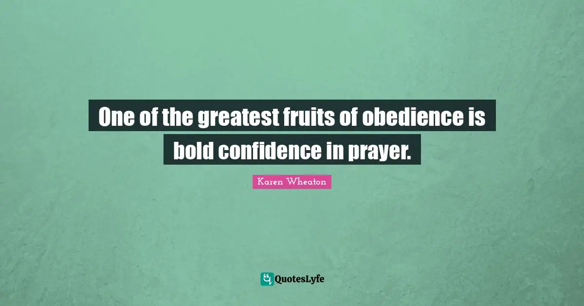 One of the greatest fruits of obedience is bold confidence in prayer.