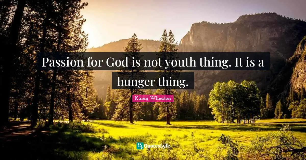 Passion for God is not youth thing. It is a hunger thing.