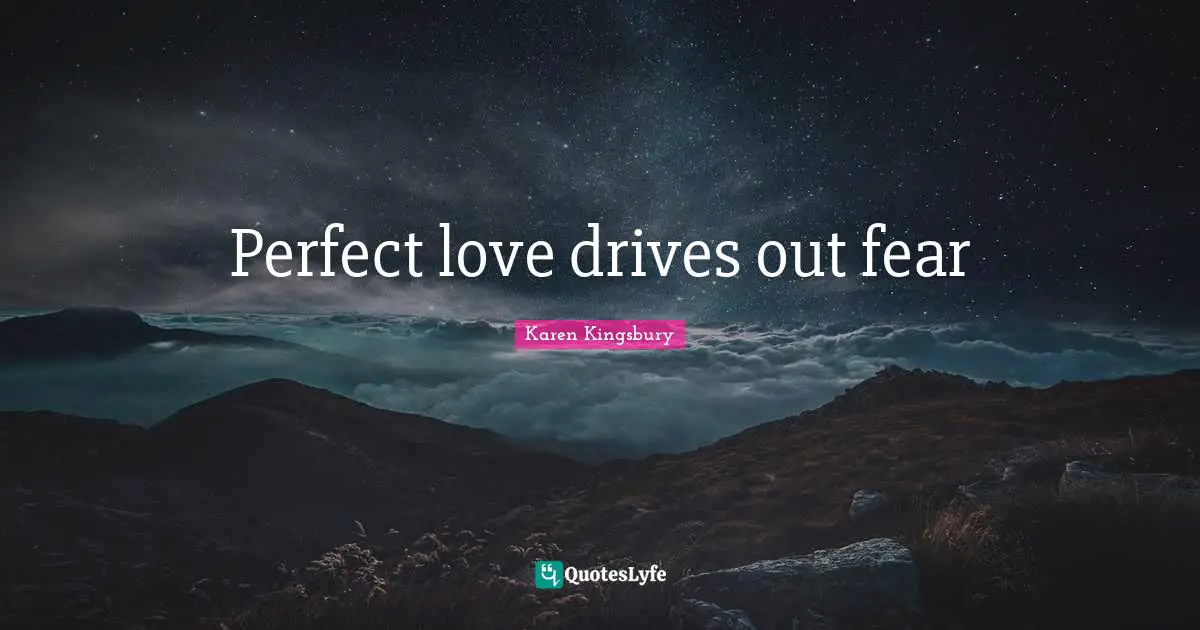Perfect love drives out fear