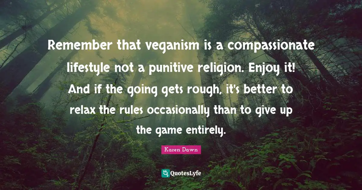 Remember that veganism is a compassionate lifestyle not a punitive religion. Enjoy it! And if the going gets rough, it's better to relax the rules occasionally than to give up the game entirely.