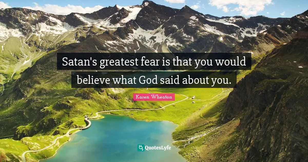 Satan's greatest fear is that you would believe what God said about you.