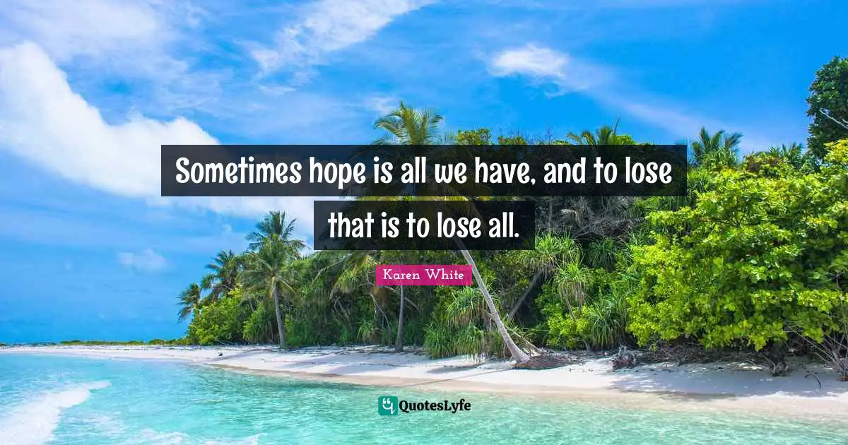Sometimes hope is all we have, and to lose that is to lose all.