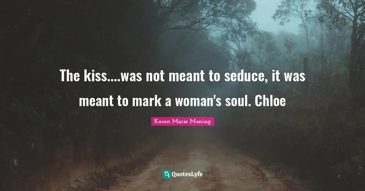 The kiss....was not meant to seduce, it was meant to mark a woman's soul. Chloe